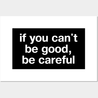 "if you can't be good, be careful" in plain white letters - let's just be realistic, shall we? Posters and Art